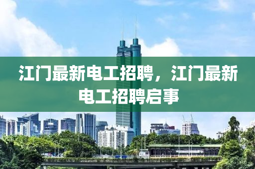 江門最新電工招聘，江門最新電工招聘啟事