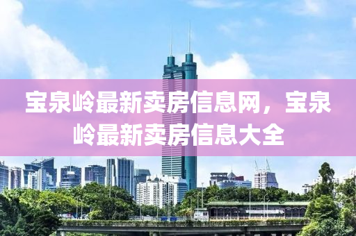 寶泉嶺最新賣房信息網(wǎng)，寶泉嶺最新賣房信息大全