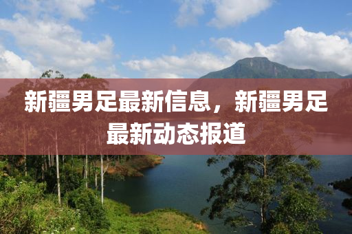新疆男足最新信息，新疆男足最新動(dòng)態(tài)報(bào)道