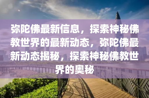 彌陀佛最新信息，探索神秘佛教世界的最新動態(tài)，彌陀佛最新動態(tài)揭秘，探索神秘佛教世界的奧秘