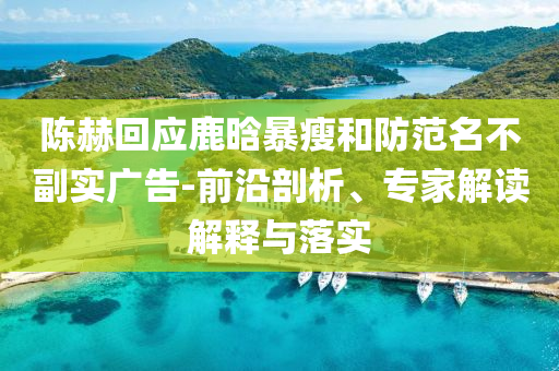 置疑:2025年新奧跟香港正版免費(fèi)大全及澳門跟香港管家婆100%精準(zhǔn)香港,杜絕虛假的假營銷幻-痛點(diǎn)釋義、解釋與落實(shí)