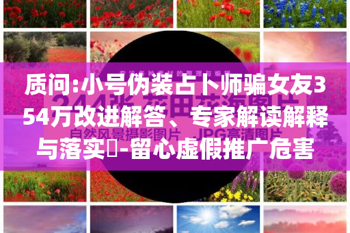 質疑:2025最新免費資料大全及澳門和香港一肖一碼一特一中管家和抵制虛假誘導套路,反思解答、專家解析解釋與落實?